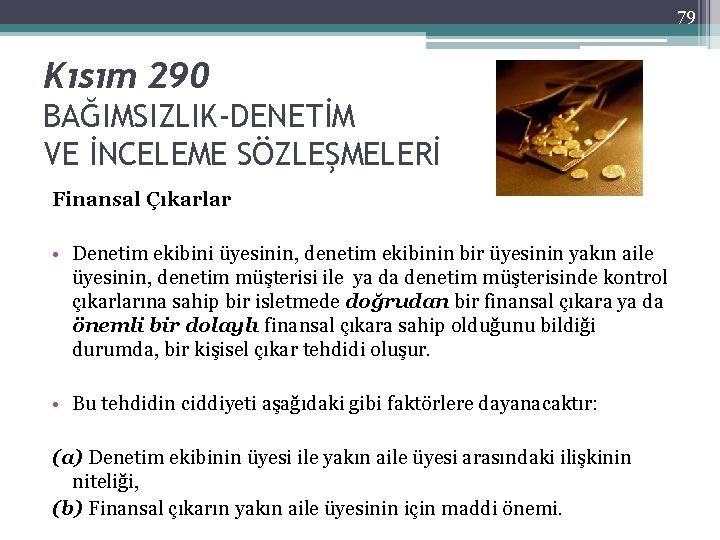 79 Kısım 290 BAĞIMSIZLIK-DENETİM VE İNCELEME SÖZLEŞMELERİ Finansal Çıkarlar • Denetim ekibini üyesinin, denetim