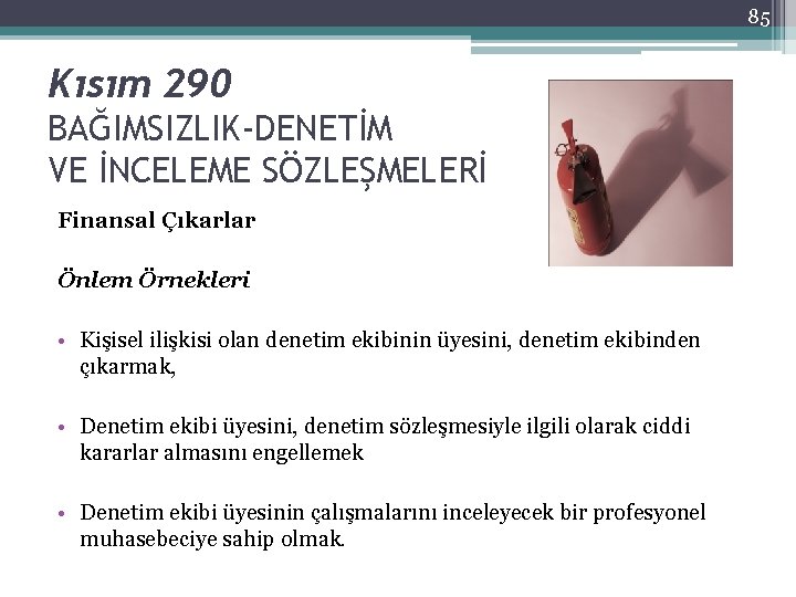 85 Kısım 290 BAĞIMSIZLIK-DENETİM VE İNCELEME SÖZLEŞMELERİ Finansal Çıkarlar Önlem Örnekleri • Kişisel ilişkisi