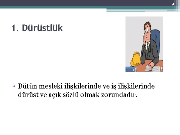 9 1. Dürüstlük • Bütün mesleki ilişkilerinde ve iş ilişkilerinde dürüst ve açık sözlü