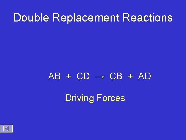 Double Replacement Reactions AB + CD → CB + AD Driving Forces 