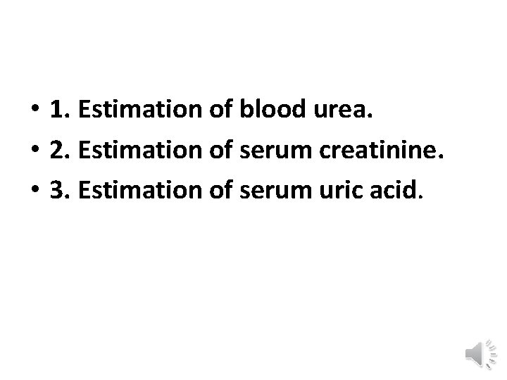  • 1. Estimation of blood urea. • 2. Estimation of serum creatinine. •