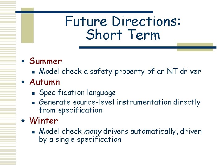 Future Directions: Short Term w Summer n Model check a safety property of an