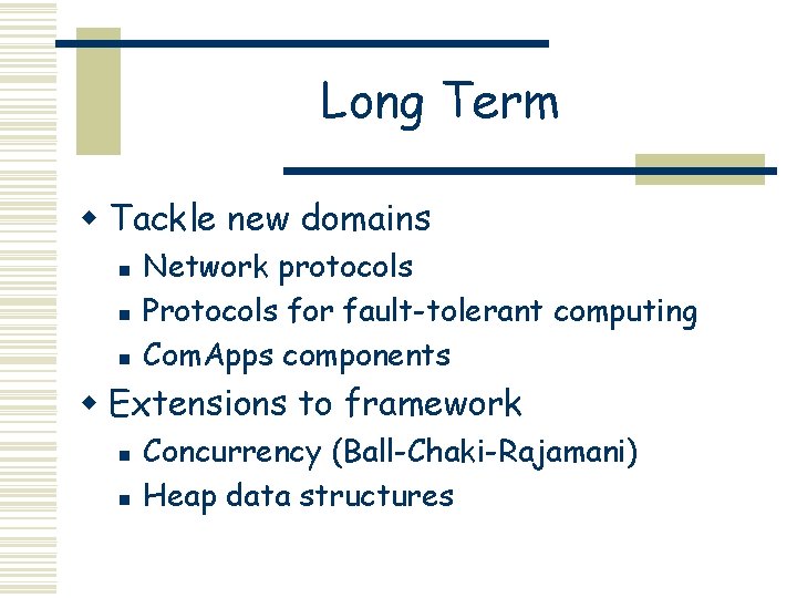 Long Term w Tackle new domains n n n Network protocols Protocols for fault-tolerant