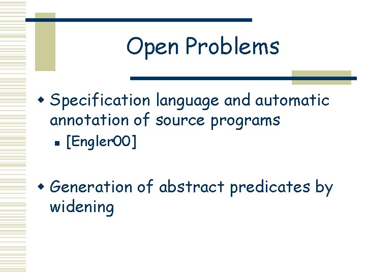 Open Problems w Specification language and automatic annotation of source programs n [Engler 00]