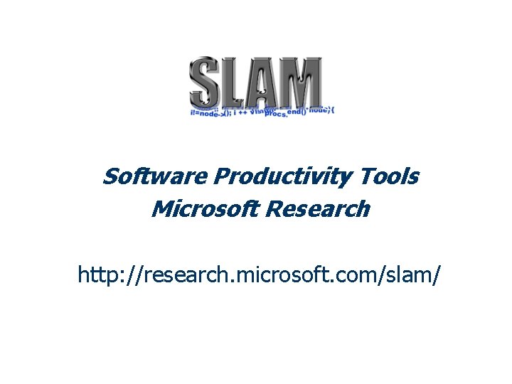 Software Productivity Tools Microsoft Research http: //research. microsoft. com/slam/ 