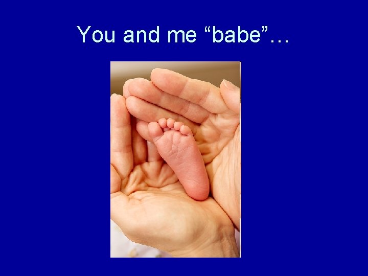 You and me “babe”… 