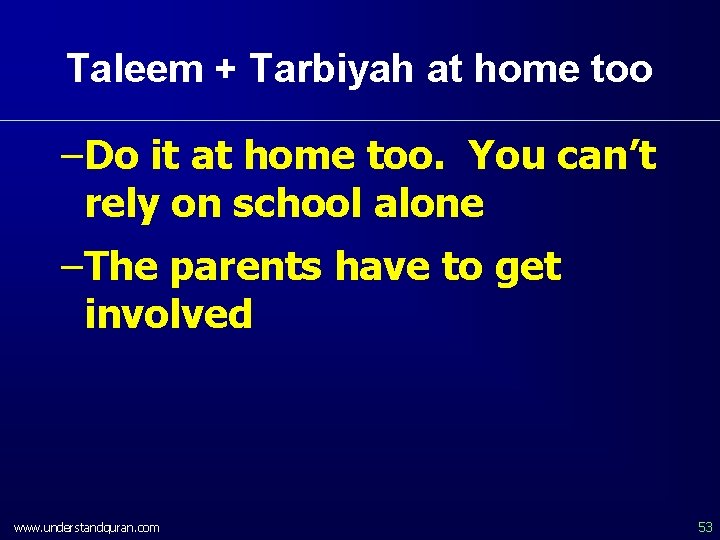 Taleem + Tarbiyah at home too –Do it at home too. You can’t rely