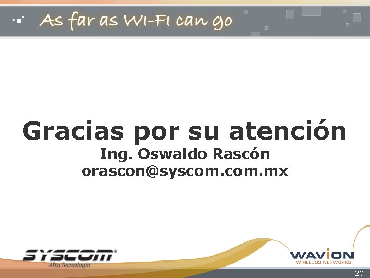 Gracias por su atención Ing. Oswaldo Rascón orascon@syscom. mx 20 