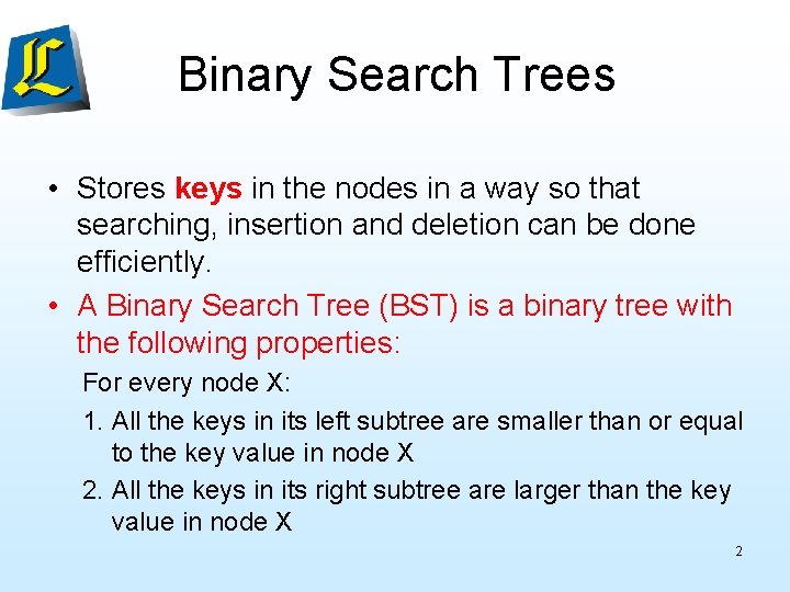 Binary Search Trees • Stores keys in the nodes in a way so that