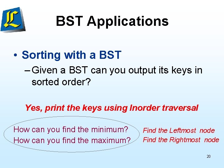 BST Applications • Sorting with a BST – Given a BST can you output