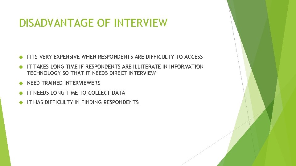 DISADVANTAGE OF INTERVIEW IT IS VERY EXPENSIVE WHEN RESPONDENTS ARE DIFFICULTY TO ACCESS IT
