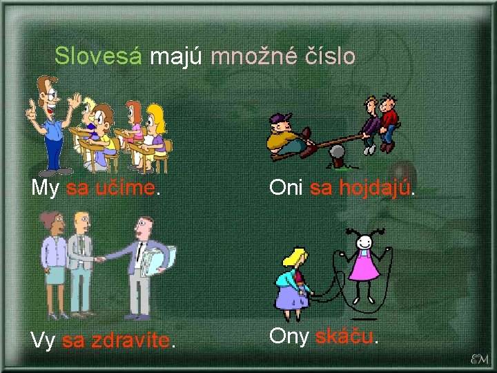 Slovesá majú množné číslo My sa učíme. Oni sa hojdajú. Vy sa zdravíte. Ony Slovesá majú množné číslo My sa učíme. Oni sa hojdajú. Vy sa zdravíte. Ony