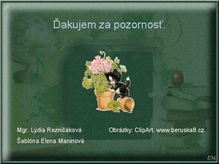 Ďakujem za pozornosť. Mgr. Lýdia Rezničáková Šablóna Elena Maninová Obrázky: Clip. Art, www. beruska