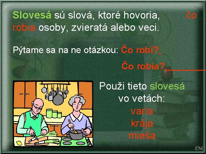 Slovesá sú slová, ktoré hovoria, robia osoby, zvieratá alebo veci. Pýtame sa na ne