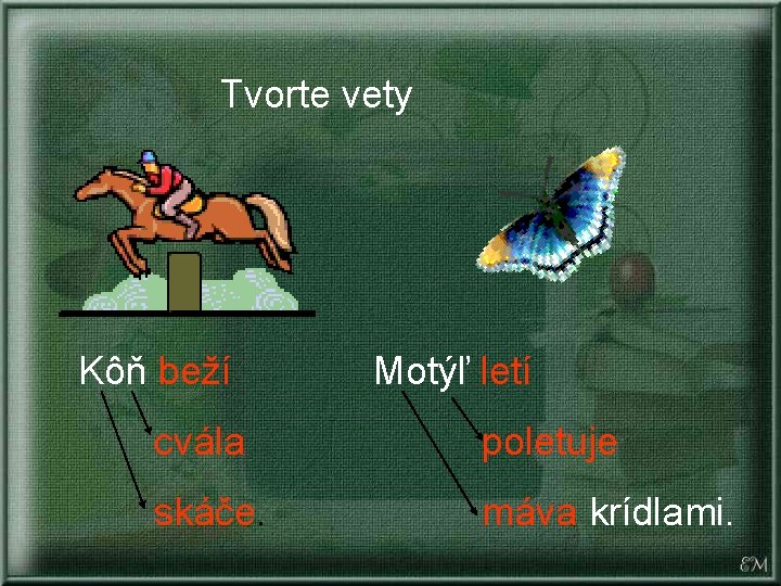 Tvorte vety Kôň beží Motýľ letí cvála poletuje skáče. máva krídlami. Tvorte vety Kôň beží Motýľ letí cvála poletuje skáče. máva krídlami.