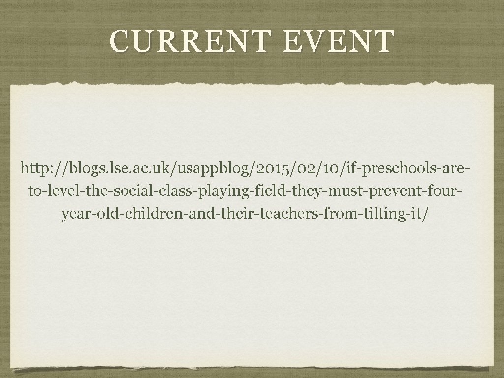 CURRENT EVENT http: //blogs. lse. ac. uk/usappblog/2015/02/10/if-preschools-areto-level-the-social-class-playing-field-they-must-prevent-fouryear-old-children-and-their-teachers-from-tilting-it/ 