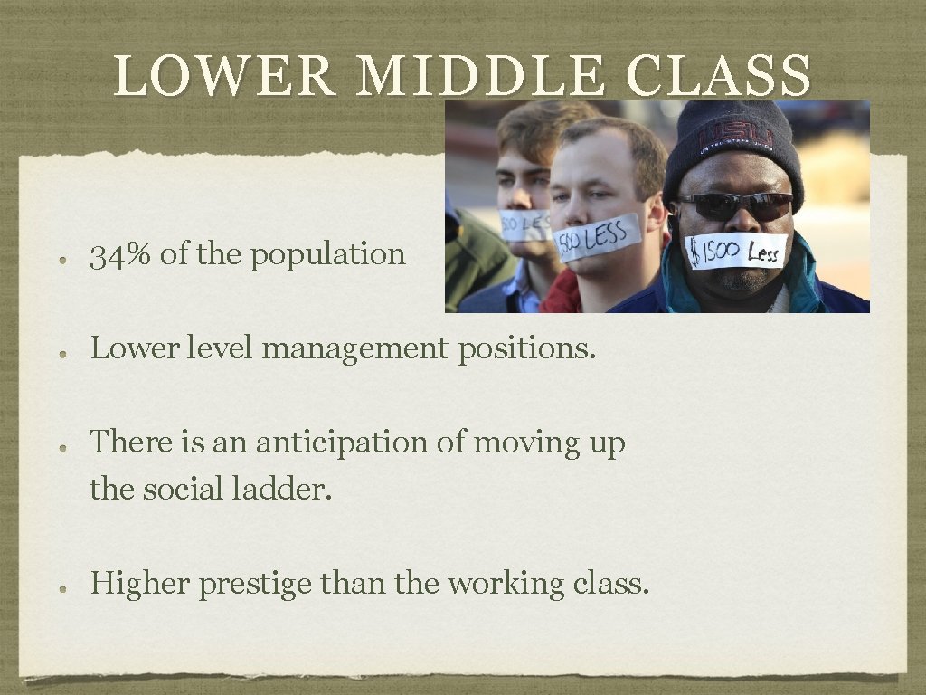 LOWER MIDDLE CLASS 34% of the population Lower level management positions. There is an