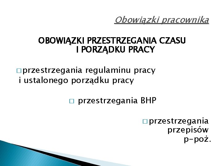 Obowiązki pracownika OBOWIĄZKI PRZESTRZEGANIA CZASU I PORZĄDKU PRACY � przestrzegania regulaminu pracy i ustalonego