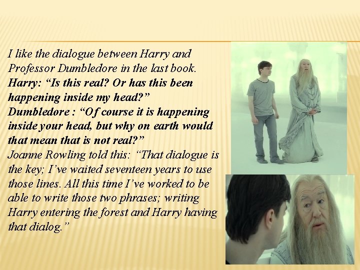 I like the dialogue between Harry and Professor Dumbledore in the last book. Harry: I like the dialogue between Harry and Professor Dumbledore in the last book. Harry: