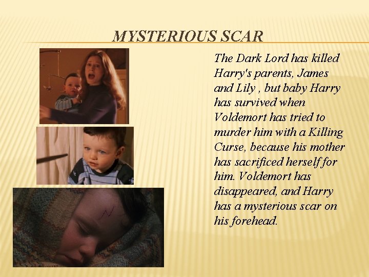 MYSTERIOUS SCAR The Dark Lord has killed Harry's parents, James and Lily , but