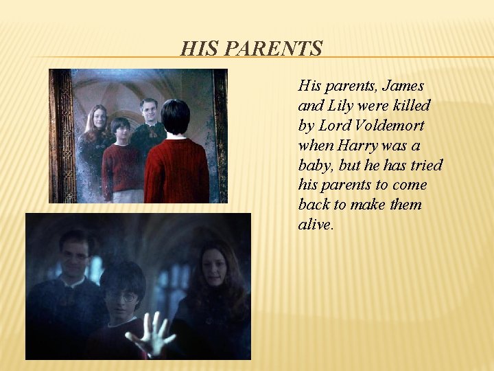 HIS PARENTS His parents, James and Lily were killed by Lord Voldemort when Harry