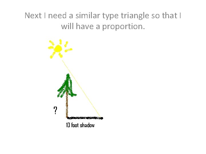 Next I need a similar type triangle so that I will have a proportion.
