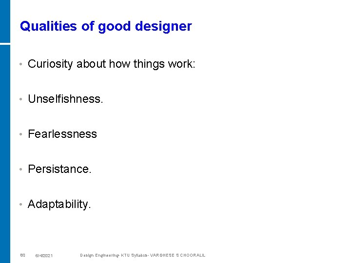 Qualities of good designer • Curiosity about how things work: • Unselfishness. • Fearlessness