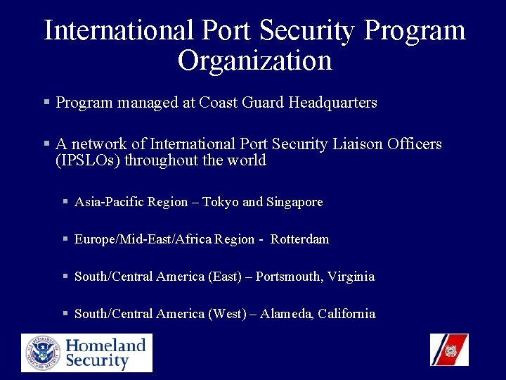 International Port Security Program Organization § Program managed at Coast Guard Headquarters § A