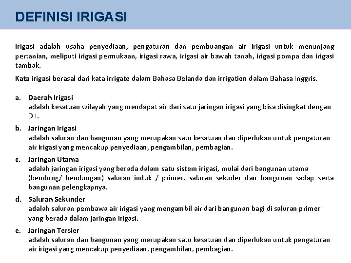 DEFINISI IRIGASI Irigasi adalah usaha penyediaan, pengaturan dan pembuangan air irigasi untuk menunjang pertanian,