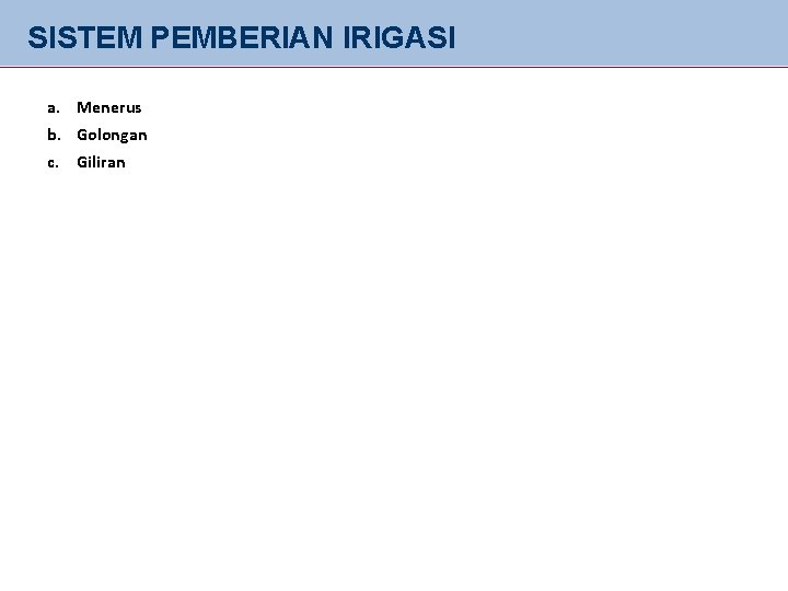 SISTEM PEMBERIAN IRIGASI a. Menerus b. Golongan c. Giliran 