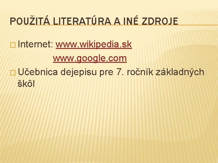 POUŽITÁ LITERATÚRA A INÉ ZDROJE � Internet: www. wikipedia. sk www. google. com �