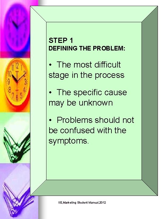 STEP 1 DEFINING THE PROBLEM: • The most difficult stage in the process •