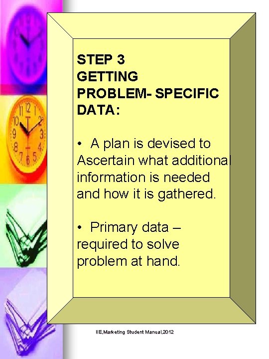 STEP 3 GETTING PROBLEM- SPECIFIC DATA: • A plan is devised to Ascertain what