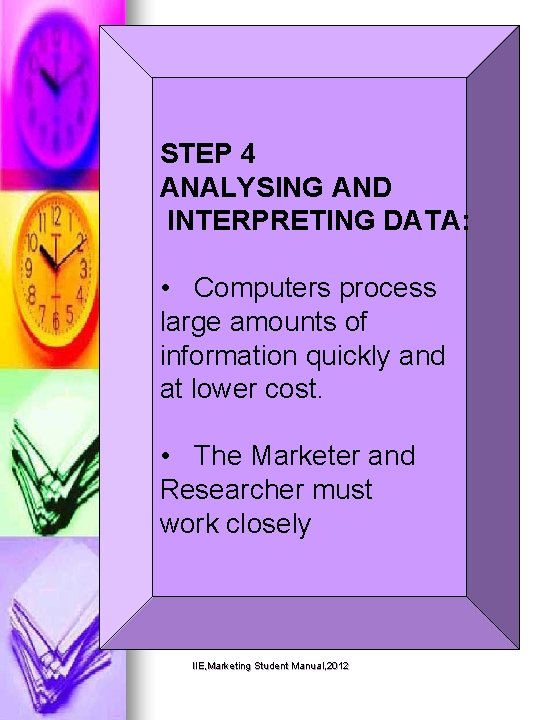 STEP 4 ANALYSING AND INTERPRETING DATA: • Computers process large amounts of information quickly