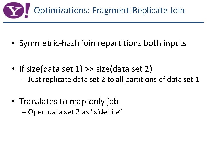 Optimizations: Fragment-Replicate Join • Symmetric-hash join repartitions both inputs • If size(data set 1)