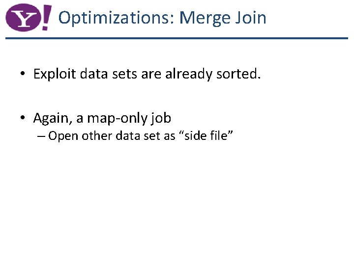 Optimizations: Merge Join • Exploit data sets are already sorted. • Again, a map-only