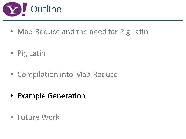 Outline • Map-Reduce and the need for Pig Latin • Compilation into Map-Reduce •