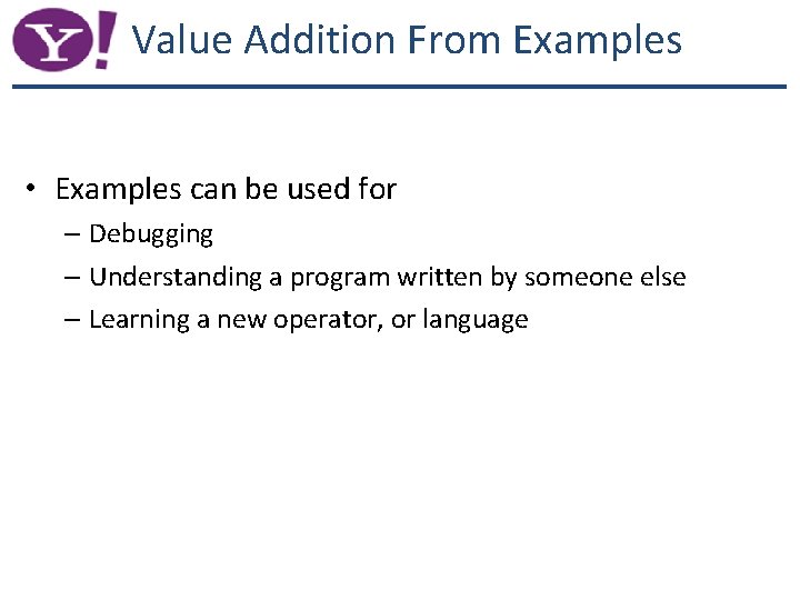 Value Addition From Examples • Examples can be used for – Debugging – Understanding