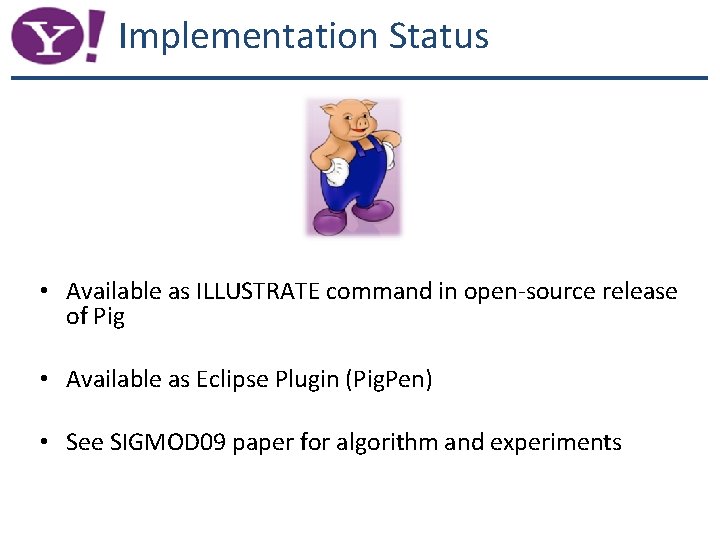 Implementation Status • Available as ILLUSTRATE command in open-source release of Pig • Available