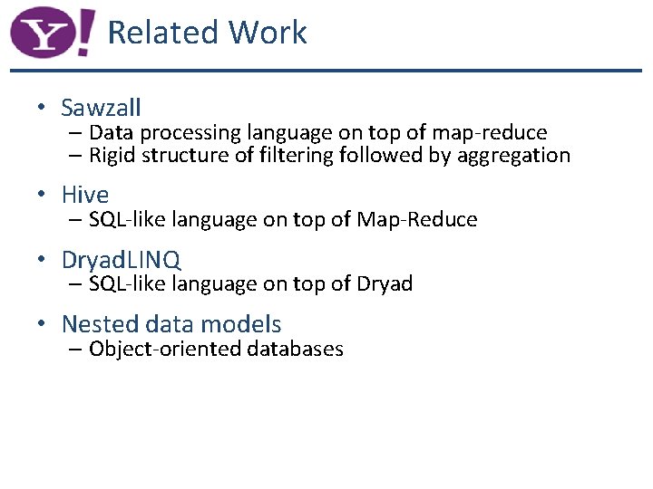 Related Work • Sawzall – Data processing language on top of map-reduce – Rigid