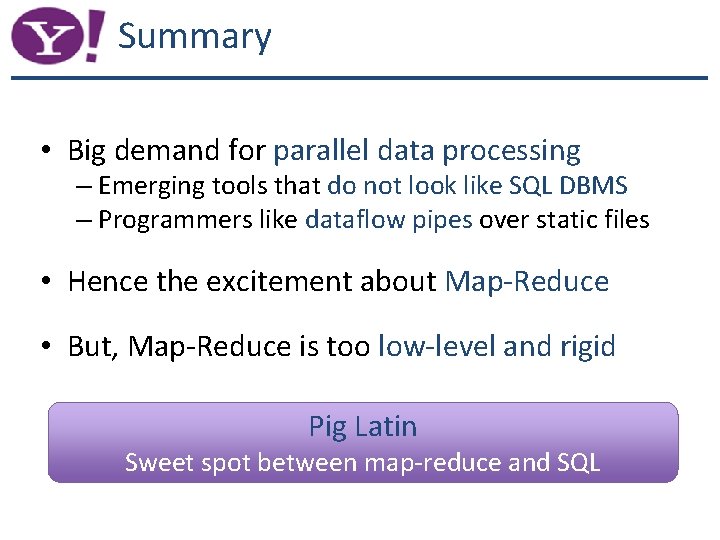 Summary • Big demand for parallel data processing – Emerging tools that do not