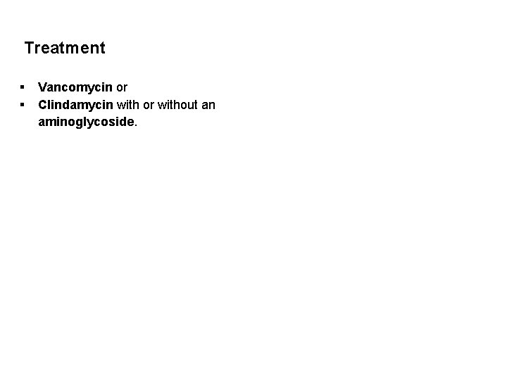 Treatment Vancomycin or Clindamycin with or without an aminoglycoside. 