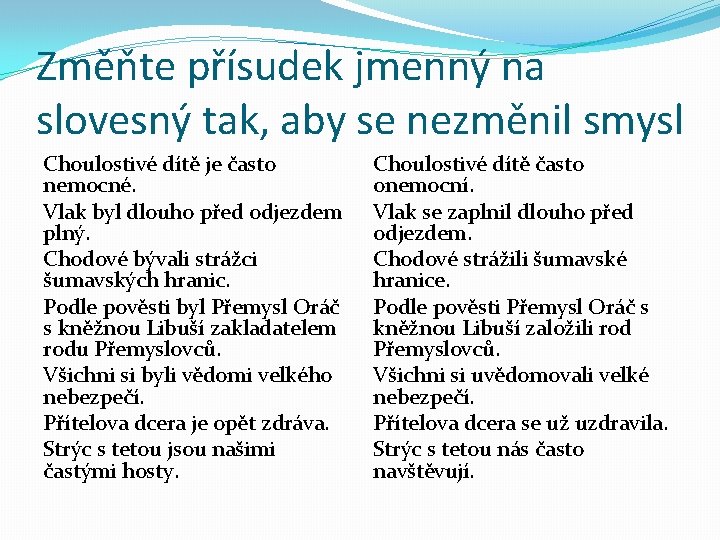 Změňte přísudek jmenný na slovesný tak, aby se nezměnil smysl Choulostivé dítě je často