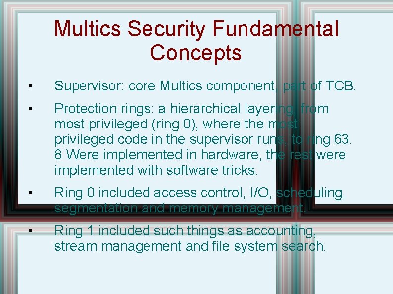 Multics Security Fundamental Concepts • Supervisor: core Multics component, part of TCB. • Protection Multics Security Fundamental Concepts • Supervisor: core Multics component, part of TCB. • Protection
