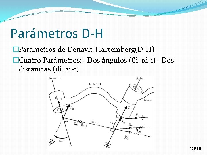Parámetros D-H �Parámetros de Denavit-Hartemberg(D-H) �Cuatro Parámetros: –Dos ángulos (θi, αi-1) –Dos distancias (di,