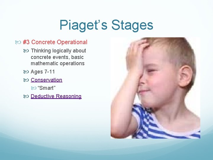 Piaget’s Stages #3 Concrete Operational Thinking logically about concrete events, basic mathematic operations Ages