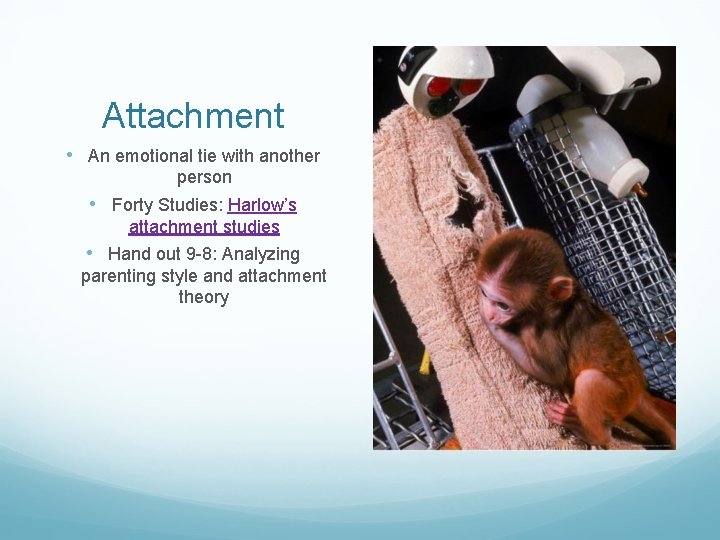 Attachment • An emotional tie with another person • Forty Studies: Harlow’s attachment studies