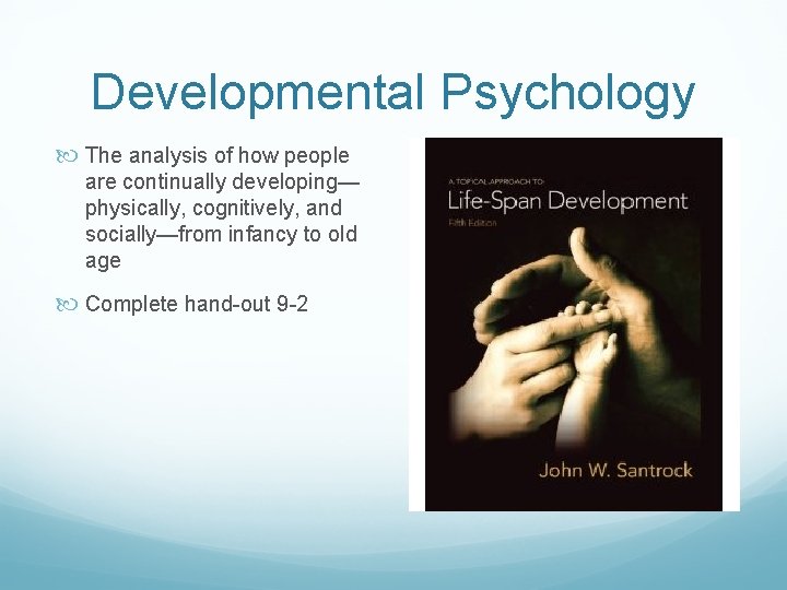 Developmental Psychology The analysis of how people are continually developing— physically, cognitively, and socially—from