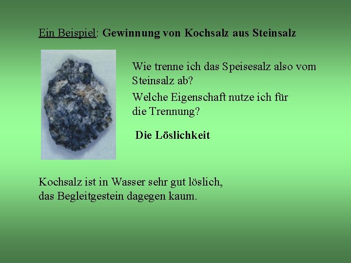 Ein Beispiel: Gewinnung von Kochsalz aus Steinsalz Wie trenne ich das Speisesalz also vom