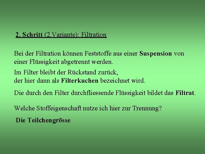 2. Schritt (2. Variante): Filtration Bei der Filtration können Feststoffe aus einer Suspension von